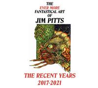 The Ever More Fantastical Art of Jim Pitts: The Recent Years 2017-2021