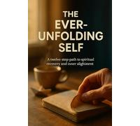 The Ever-Unfolding Self: A twelve-step path to spiritual recovery and inner alignment