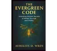 THE EVERGREEN CODE: Unlocking Ancient Secrets of Winter Survival and Vitality: 5 (The Ancient Pulse)