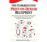 The Evergreen Etsy Print-on-Demand Blueprint: How to Start a Print-on-Demand Business on Etsy, Find Profitable Niches, Master Etsy SEO and Build a ... Hustle (The Etsy Seller Blueprint Series)