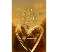 The Everlasting Flame: A Late-in-Life Love Story of Family & Legacy: An Uplifting Clean Romance Novel About Second Chances, Community, and Timeless Love (Clean Reads Collection)