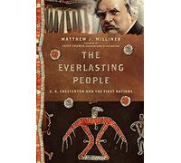 The Everlasting People - G. K. Chesterton and the First Nations (Hansen Lectureship Series)