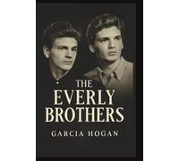 The Everly Brothers: Harmonies of a Generation, Their Legacy in Rock and Roll, and the Voices That Shaped Music History