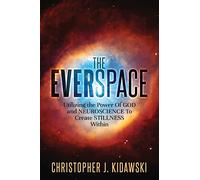 The Everspace: Utilizing the Power Of God and Neuroscience To Create Stillness Within