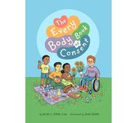 The Every Body Book of Consent: An LGBTQIA-Inclusive Guide to Respecting Boundaries, Bodies, and Beyond