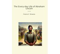 The Every-day Life of Abraham Lincoln (Classic Books)