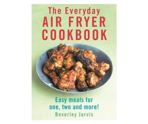The Everyday Air Fryer Cookbook : Easy Meals for 1, 2 and more!