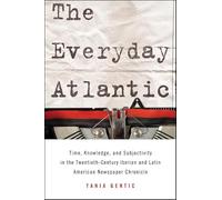 The Everyday Atlantic: Time, Knowledge, and Subjectivity in the Twentieth-Century Iberian and Latin American Newspaper Chronicle (SUNY series in Latin American and Iberian Thought and Culture)