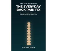 The Everyday Back Pain Fix: A Practical Guide to Understanding, Relieving, and Preventing Back Pain - With Daily Stretches, Core Exercises, and a 30-Day Reset Plan (The Everyday Fix)