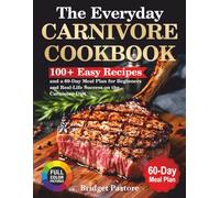 The Everyday Carnivore Cookbook: 100+ Easy Recipes and a 60-Day Meal Plan for Beginners and Real-Life Success on the Carnivore Diet