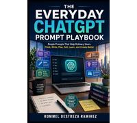 THE EVERYDAY CHATGPT PROMPT PLAYBOOK: Simple Prompts That Help Ordinary Users Think, Write, Plan, Sell, Learn, and Create Better (Self-Help Series)