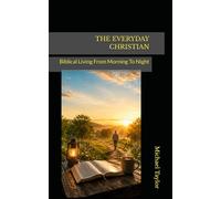 THE EVERYDAY CHRISTIAN: Biblical Living From Morning To Night