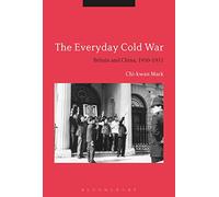 The Everyday Cold War: Britain and China, 1950-1972
