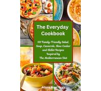 The Everyday Cookbook: 101 Family-Friendly Salad, Soup, Casserole, Slow Cooker and Skillet Recipes Inspired by The Mediterranean Diet: One-pot and Dump Dinner Cookbooks (Healthy Cooking and Eating)