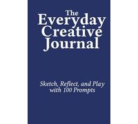 The Everyday Creative Journal: Sketch, Reflect, and Play with 100 Prompts