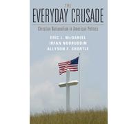 The Everyday Crusade : Christian Nationalism in American Politics