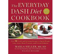 The Everyday DASH Diet Cookbook: Over 150 Fresh and Delicious Recipes to Speed Weight Loss, Lower Blood Pressure, and Prevent Diabetes