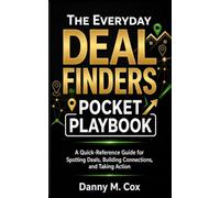 The Everyday Deal Finders Pocket Playbook: A Quick-Reference Guide for Spotting Deals, Building Connections, and Taking Action