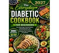 The Everyday Diabetic Cookbook for Beginners: Easy, Blood Sugar-Friendly Recipes, a 30-Day Meal Plan, and Practical Nutrition Tips for Managing Type 2 Diabetes & Pre-Diabetes