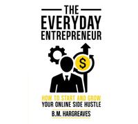 The Everyday Entrepreneur: How to Start and Grow Your Online Side Hustle