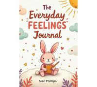 The Everyday Feelings Journal: A Simple Daily Diary for Children Aged 6-10 to Explore Emotions, Gratitude & Happy Moments
