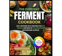 The Everyday Ferment Cookbook: 100+ Microbe-Rich Recipes for Gut Health Inspired by Tim Spector’s Microbiome Science