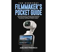THE EVERYDAY FILMMAKER’S POCKET GUIDE: A Practical Manual for Learning Camera Operation, Recording Techniques, Photography Features, Accessories, and Modern Content Creation