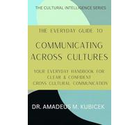 The Everyday Guide to Communicating Across Cultures: Your Everyday Handbook for Clear and Confident Cross Cultural Communication (The Everyday Guide to Cultural Intelligence (CQ) Series)