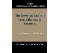 The Everyday Guide to Local Etiquette & Customs: Your Essential Handbook for Understanding Local Etiquette and Customs (The Everyday Guide to Cultural Intelligence (CQ) Series)