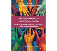The Everyday Guide to Mixed Culture Families: Your Everyday Handbook for Love, Connection, and Cultural Understanding (The Everyday Guide to Cultural Intelligence (CQ) Series)