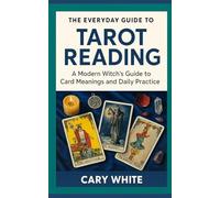 The Everyday Guide to Tarot Reading: A Modern Witch's Guide to Card Meanings and Daily Practice (Everyday Guidebooks for the Active Witch)