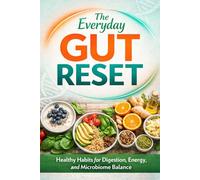 The Everyday Gut Reset: Healthy Habits for Digestion, Energy, and Microbiome Balance