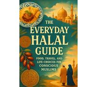 The Everyday Halal Guide: Food, Travel, and Life Choices for Conscious Muslims