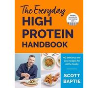 The Everyday High Protein Handbook: THE BRAND NEW COOKBOOK - with 80 delicious family-friendly recipes