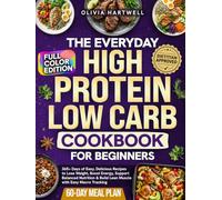 The Everyday High Protein Low Carb Cookbook for Beginners: 365+Days of Easy, Delicious Recipes to Lose Weight, Boost Energy, Support Balanced Nutrition & Build Lean Muscle with Easy Macro Tracking