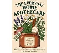 The Everyday Home Apothecary: Just 30 Ingredients, 200 Herbal Remedies You Can Make Tonight. A 600-Page Book of Exact Measurements and Step-by-Step Detail. Nothing to Forage, Nothing to Grow