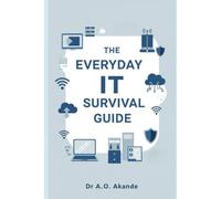 The Everyday IT Survival Guide: Simple, Practical, and Stress-Free Technology Tips for Non-Techies