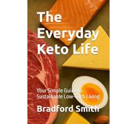 The Everyday Keto Life: Your Simple Guide to Sustainable Low-Carb Living (The Ultimate Home Cooking Series)