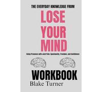 The Everyday Knowledge From Lose Your Mind Workbook:: Using Presence with Josh Pais: Spontaneity, Freedom, and Confidence