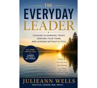 The Everyday Leader: Lessons In Earning Trust, Serving Your Team, And Leading Without A Title