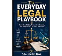 The Everyday Legal Playbook: Know Your Rights, Protect Your Interests, and Navigate the Law with Confidence