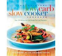 The Everyday Low Carb Slow Cooker Cookbook: Over 120 Delicious Low-Carb Recipes that Cook Themselves