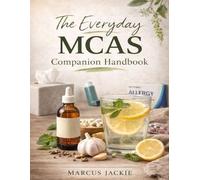 The Everyday MCAS Companion Handbook: A Practical Tips to Understanding MCAS, Identifying Triggers, Managing Flares, and Building a Stable Daily Routine