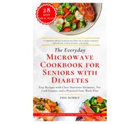 The Everyday Microwave Cookbook for Seniors with Diabetes: Easy Recipes with Clear Nutrition Estimates, Net Carb Counts, and a Practical Four-Week Plan