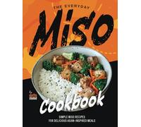 The Everyday Miso Cookbook: Simple Miso Recipes for Delicious Asian-Inspired Meals