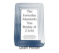 The Everyday Moments You Replay at 2 A.M.: A Group Interactive Journey for Women Who Notice Their Patterns (Potter's WHIM Group Journey: Easy Entry)