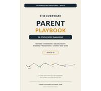 The Everyday Parent Playbook: 50 Step-by-Step Plans for Bedtime, Homework, Sibling Fights, Whining, Transitions, Chores, and More - Ages 3-10 (The Parent's Next Move Guides)