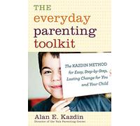 The Everyday Parenting Toolkit: The Kazdin Method for Easy, Step-by-step, Lasting Change for You and Your Child
