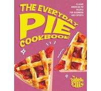 The Everyday Pie Cookbook: Classic American Pie Recipes for Beginners and Experts