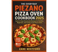 The Everyday Piezano Pizza Oven Cookbook 2025: Quick & Easy Homemade Recipes for Families, Beginners, and Crispy-Crust Pizza Lovers